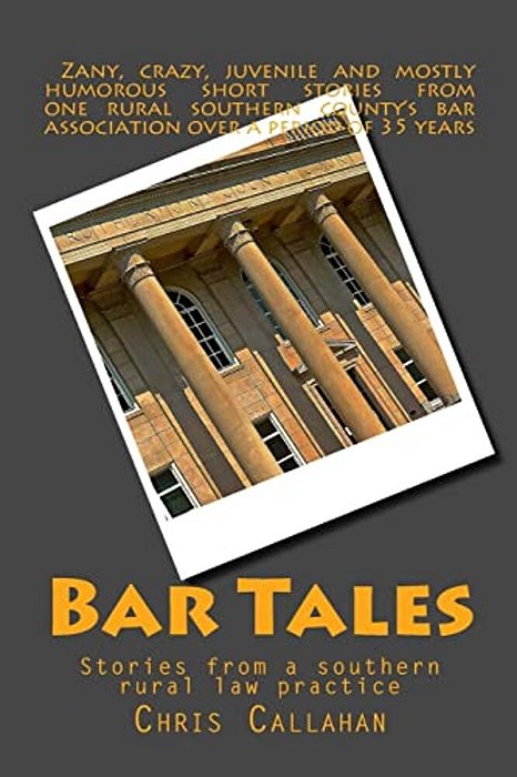 Bar Tales: Stories From A Southern Rural Law Practice-..