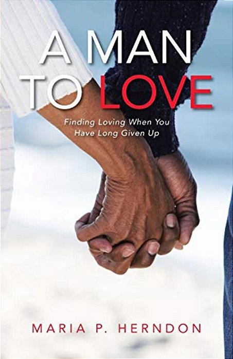 A Man To Love: Finding Loving When You Have Long Given Up-..