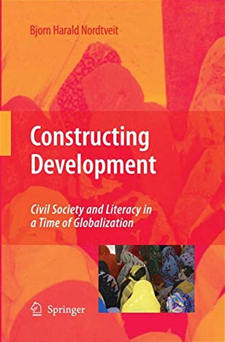 Constructing Development: Civil Society And Literacy In A Time Of Globalization-..