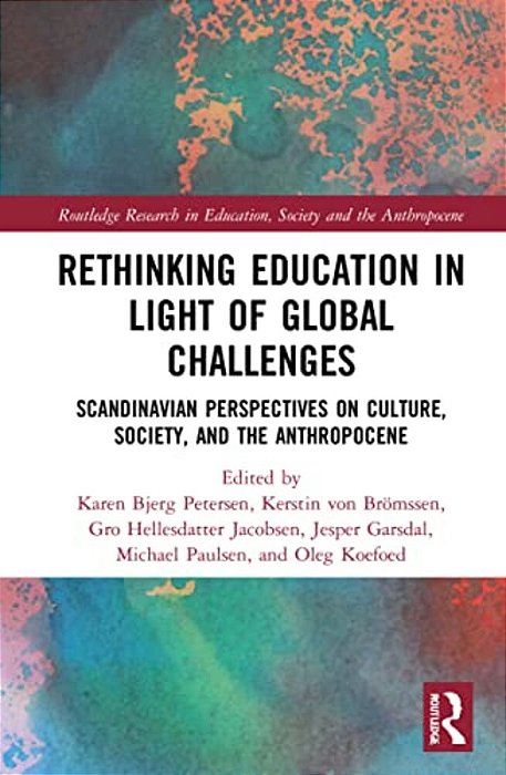 Rethinking Education In Light Of Global Challenges: Scandinavian Perspectives On Culture, Society, And The Anthropocene-..