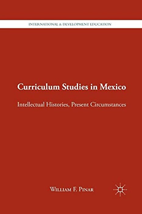 Curriculum Studies In Mexico: Intellectual Histories, Present Circumstances-..