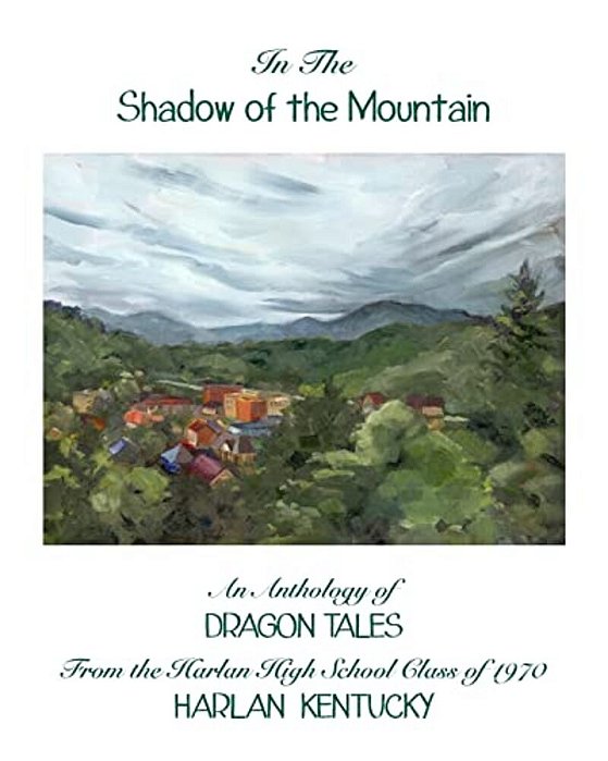 In The Shadow Of The Mountain: An Anthology Of Dragon Tales From The Harlan High School Class Of 1970, Harlan, Kentucky-..