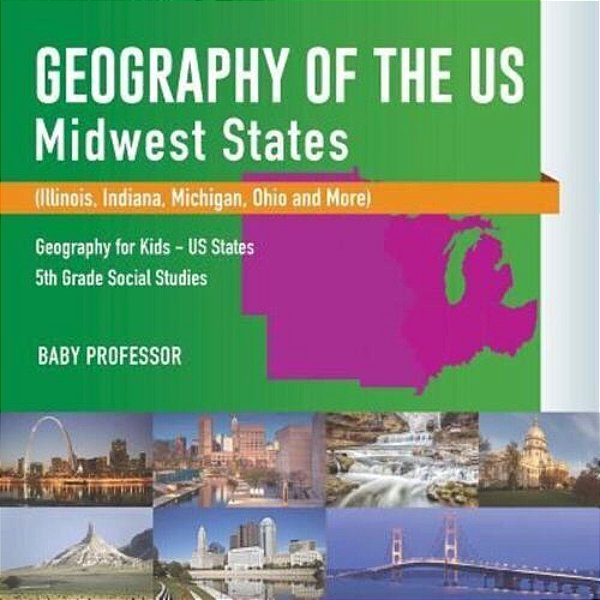 Geography Of The US - Midwest States (Illinois, Indiana, Michigan, Ohio And More) Geography For Kids - US States 5Th Grade Social Studies-..