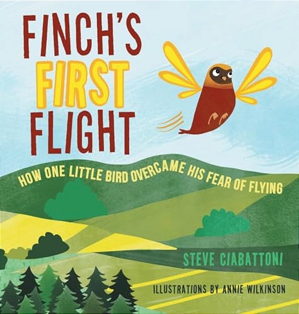 Finch's First Flight: How One Little Bird Overcame His Fear Of Flying-..
