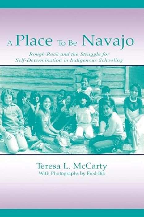 A Place To Be Navajo: Rough Rock And The Struggle For Self-Determination In Indigenous Schooling-..