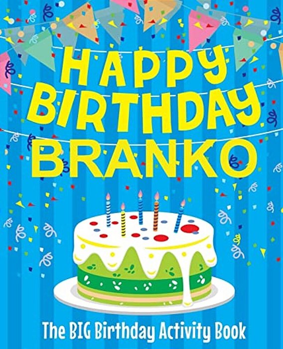 Happy Birthday Branko - The Big Birthday Activity Book: (Personalized Children's Activity Book)-..