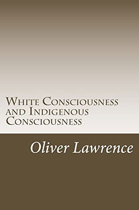 White Consciousness And Indigenous Consciousness: Short Term Gain Or Long Term Sustain-..