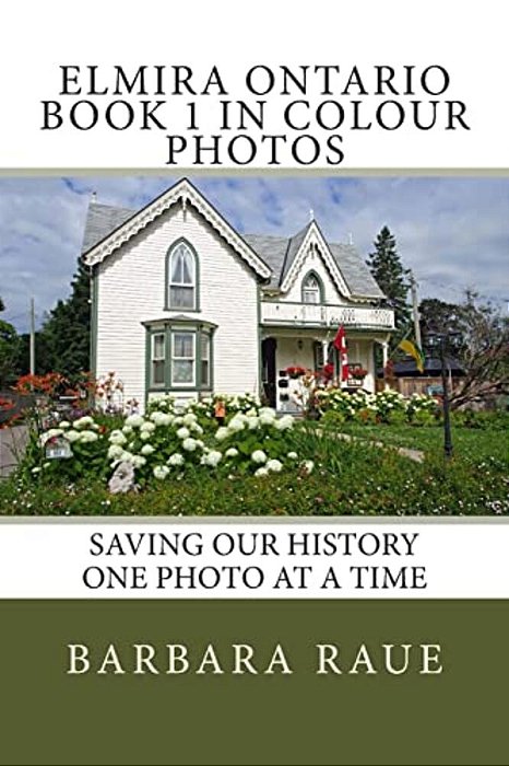 Elmira Ontario Book 1 In Colour Photos: Saving Our History One Photo At A Time-..