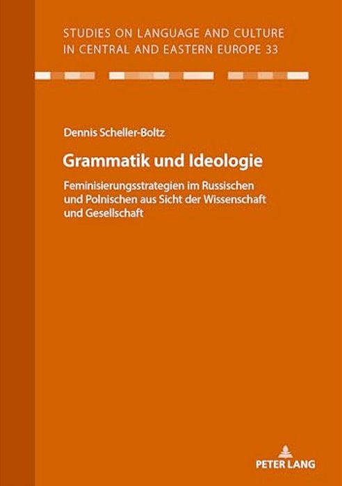 Grammatik Und Ideologie: Feminisierungsstrategien Im Russischen Und Polnischen Aus Sicht Der Wissenschaft Und Gesellschaft-..