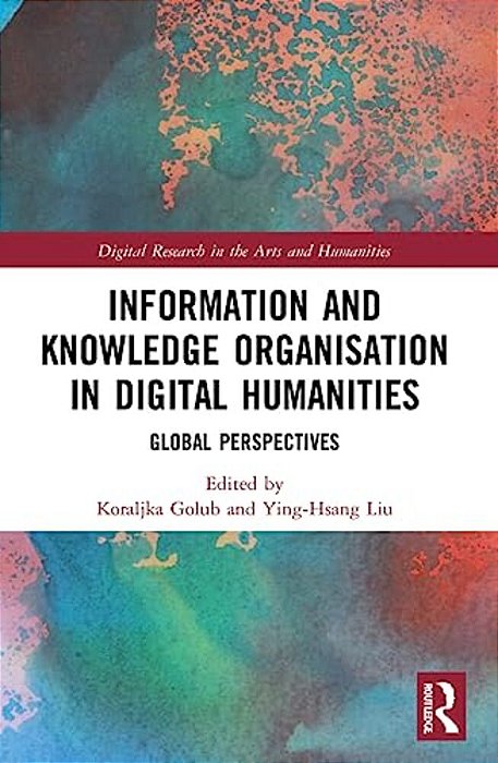 Information And Knowledge Organisation In Digital Humanities: Global Perspectives-..