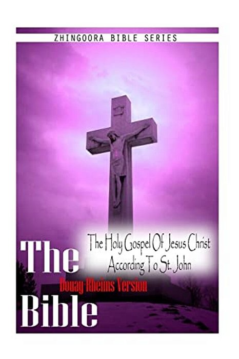 The Bible Douay-Rheims Version, The Holy Gospel Of Jesus Christ According To St. John-..