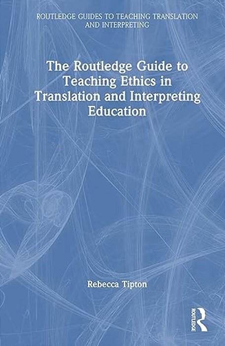 The Routledge Guide To Teaching Ethics In Translation And Interpreting Education-..