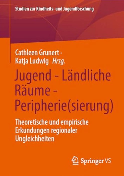 Jugend - Ländliche Räume - Peripherie(sierung): Theoretische Und Empirische Erkundungen Regionaler Ungleichheiten-..