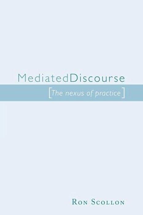 Mediated Discourse: The Nexus Of Practice-..