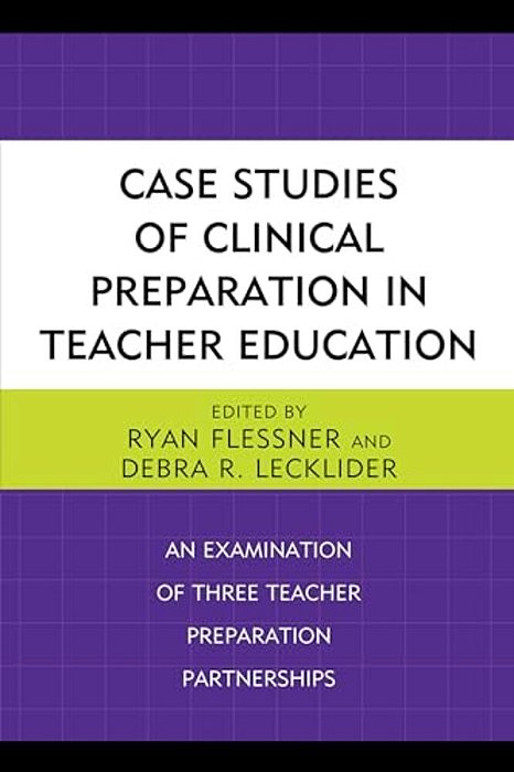 Case Studies Of Clinical Preparation In Teacher Education: An Examination Of Three Teacher Preparation Partnerships-..