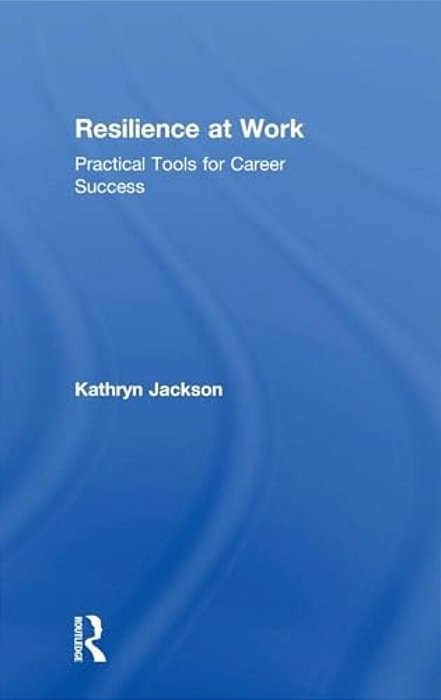 Resilience At Work: Practical Tools For Career Success-..