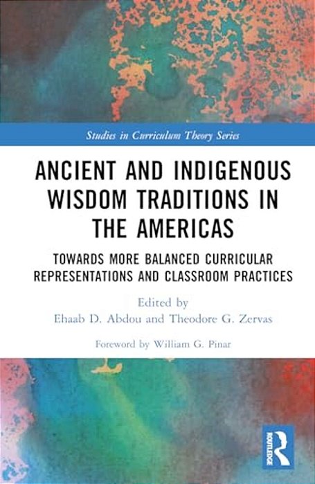 Ancient And Indigenous Wisdom Traditions In The Americas: Towards More Balanced And Inclusive Curricular Representations And Classroom Practices-..