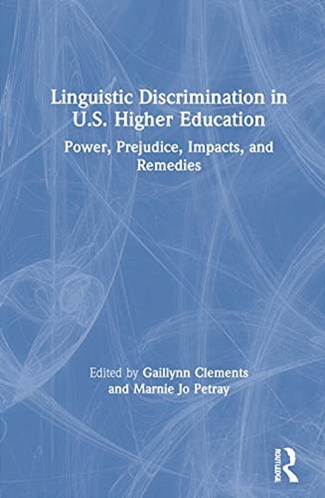 Linguistic Discrimination In US Higher Education: Power, Prejudice, Impacts, And Remedies-..