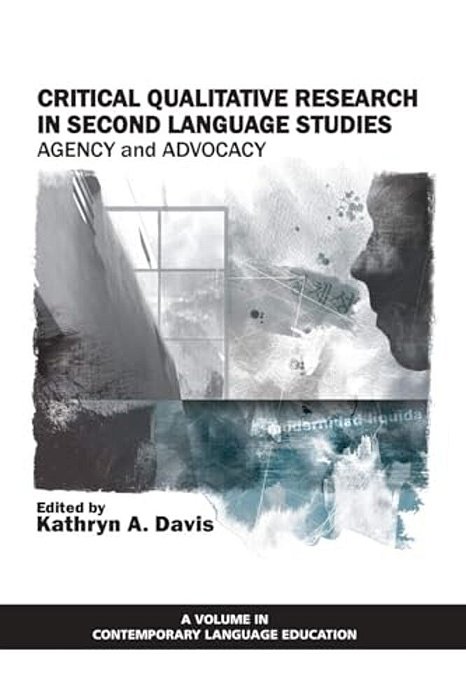 Critical Qualitative Research In Second Language Studies: Agency And Advocacy-..