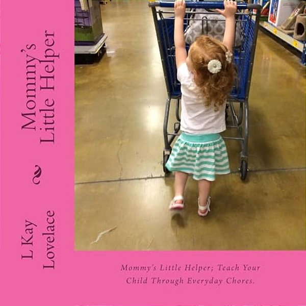 Mommy's Little Helper: Mommy's Little Helper; Teaching A Child To Help With Simple Chores Teaches Productivity, Increases Their Learning Abil-..