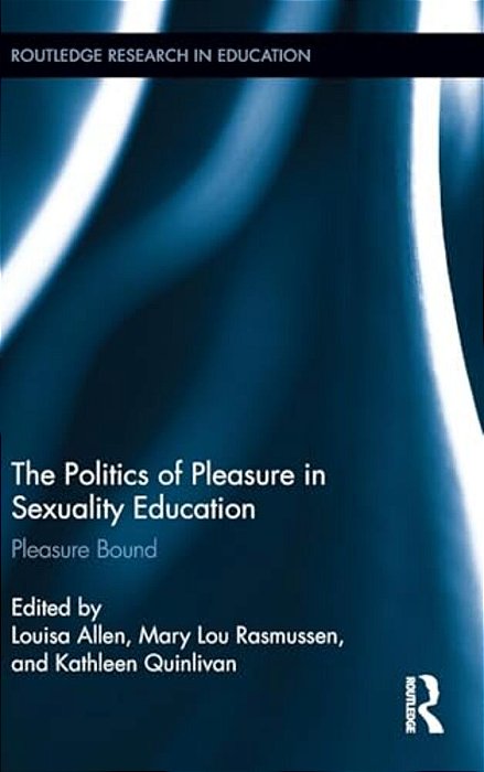 The Politics Of Pleasure In Sexuality Education: Pleasure Bound-..