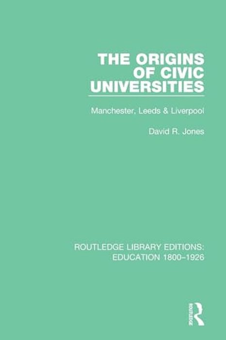 The Origins Of Civic Universities: Manchester, Leeds And Liverpool-..