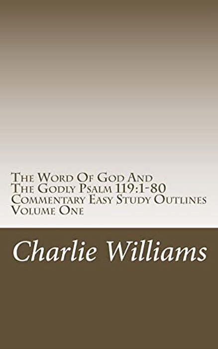 The Word Of God And The Godly Psalm 119: 1-80 Commentary Easy Study Outlines-..