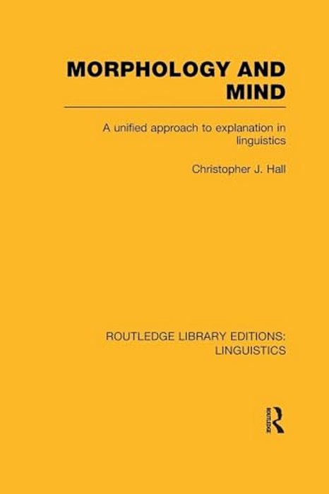 Morphology And Mind (Rle Linguistics C: Applied Linguistics): A Unified Approach To Explanation In Linguistics-..