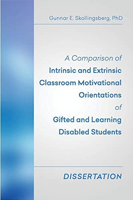 A Comparison Of Intrinsic And Extrinsic Classroom Motivational Orientations Of Gifted And Learning Disabled Students: Dissertation-..