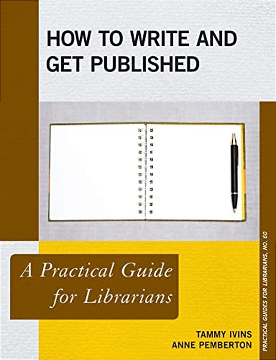 How To Write And Get Published: A Practical Guide For Librarians-..