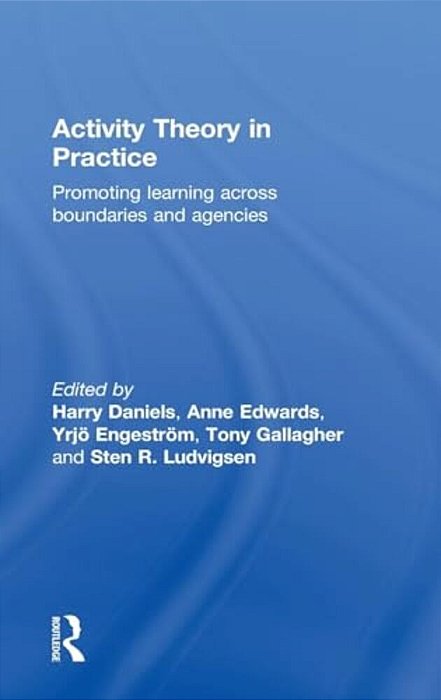 Activity Theory In Practice: Promoting Learning Across Boundaries And Agencies-..