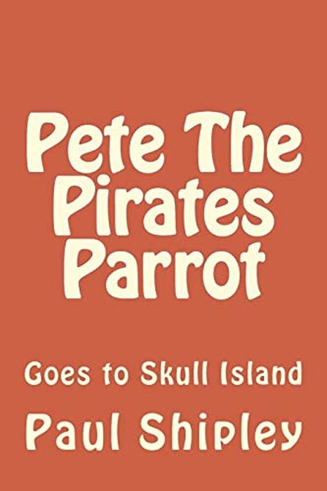 Pete The Pirates Parrot: Goes To Skull Island-..