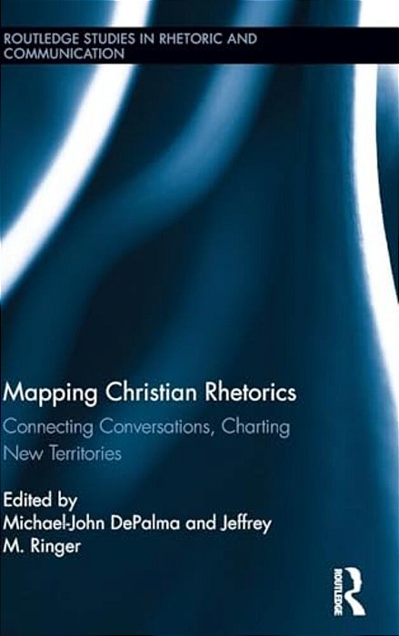 Mapping Christian Rhetorics: Connecting Conversations, Charting New Territories-..
