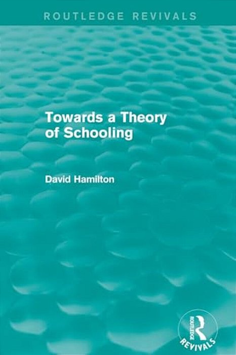 Towards A Theory Of Schooling (Routledge Revivals)-..