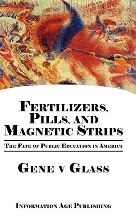 Fertilizers, Pills, And Magnetic Strips: The Fate Of Public Education In America (Hc)-..