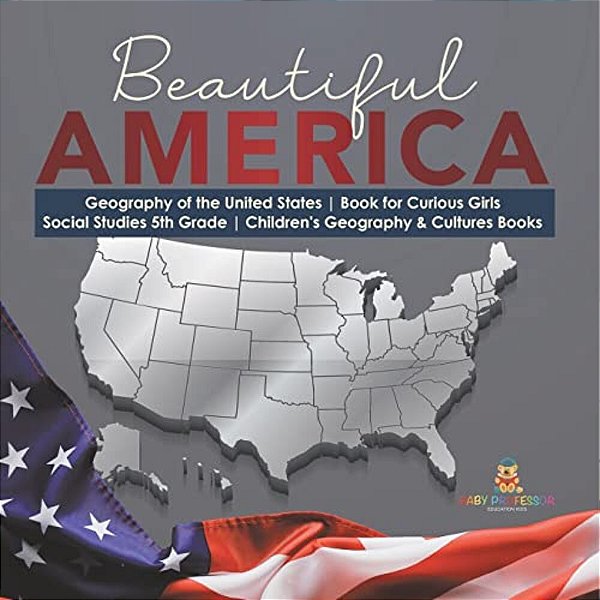 Beautiful America Geography Of The United States Book For Curious Girls Social Studies 5Th Grade Children's Geography & Cultures Books-..