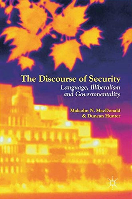 The Discourse Of Security: Language, Illiberalism And Governmentality-..