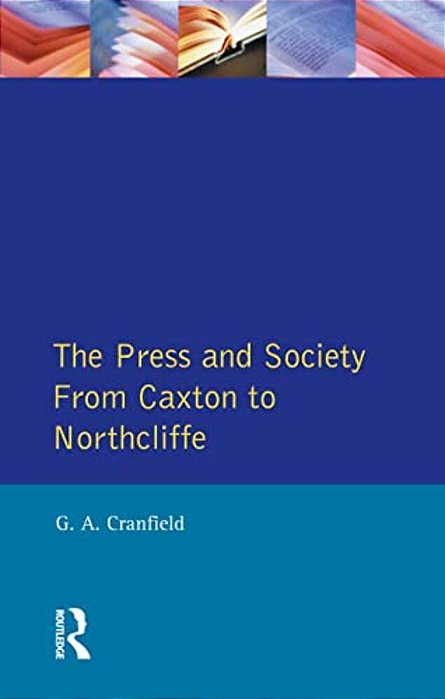 The Press And Society: From Caxton To Northcliffe-..