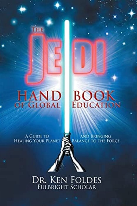 The Jedi Handbook Of Global Education: A Guide To Healing Your Planet And Bringing Balance To The Force-..