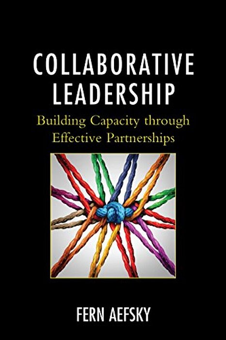 Collaborative Leadership: Building Capacity Through Effective Partnerships-..