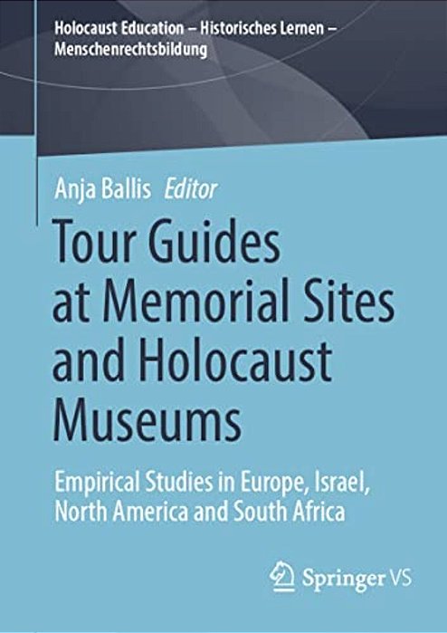 Tour Guides At Memorial Sites And Holocaust Museums: Empirical Studies In Europe, Israel, North America And South Africa-..