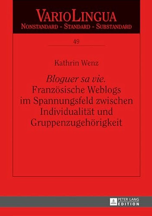 Bloguer Sa Vie. Franzoesische Weblogs Im Spannungsfeld Zwischen Individualitaet Und Gruppenzugehoerigkeit-..