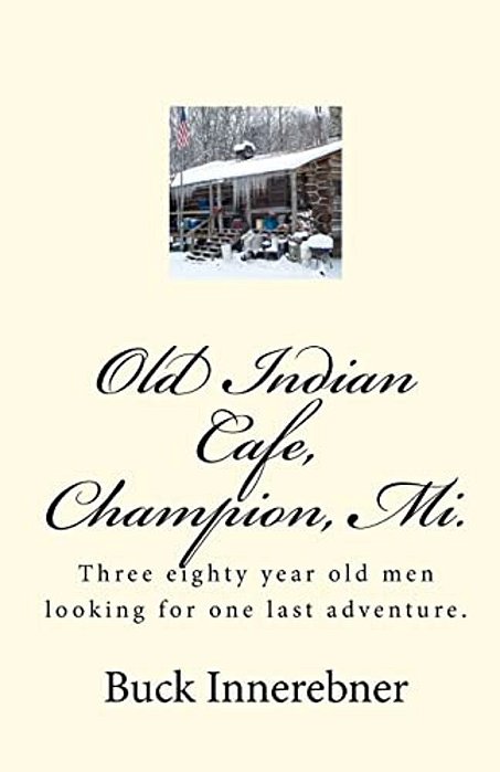 Old Indian Cafe, Champion, Mi.: Three Eighty Year Old Men Looking For One Last Adventure. -..