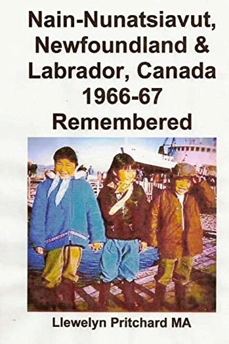 Nain-Nunatsiavut, Newfoundland & Labrador, Canada 1966-67: Remembered-..