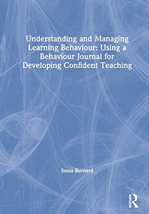 Understanding And Managing Learning Behaviour: Using A Behaviour Journal For Developing Confident Teaching-..