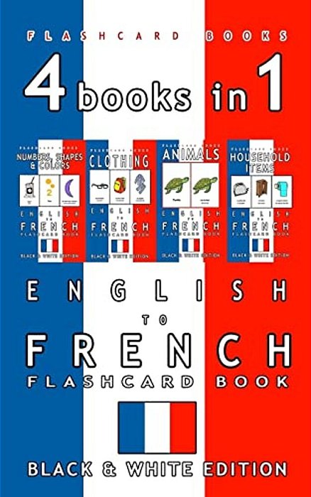 4 Books In 1 - English To French Kids Flash Card Book: Black And White Edition: Learn French Vocabulary For Children-..