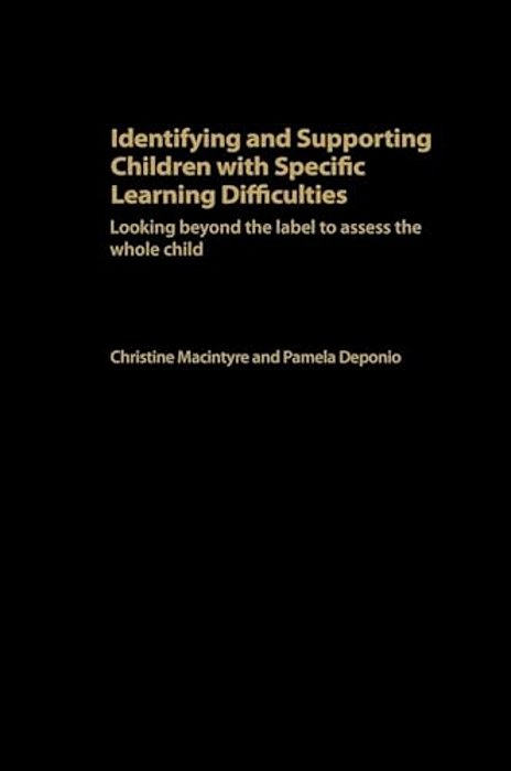 Identifying And Supporting Children With Specific Learning Difficulties: Looking Beyond The Label To Support The Whole Child-..