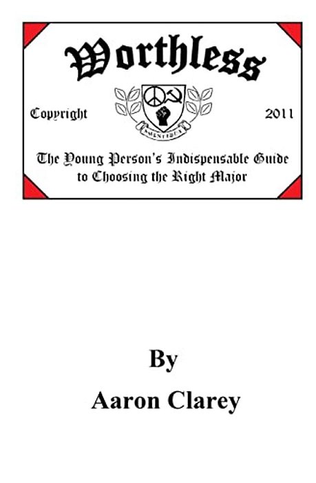 Worthless: The Indispensable Guide To Choosing The Right Major-..