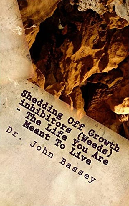 Shedding Off Growth Inhibitors (Weeds) - The Life You Are Meant To Live: You Are Already Helped - Don't Suffer Anymore-..