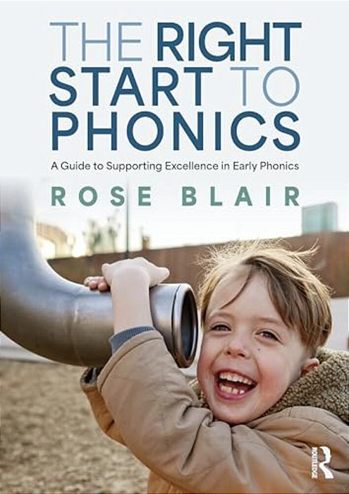 The Right Start To Phonics: A Guide To Supporting Excellence In Early Phonics-..